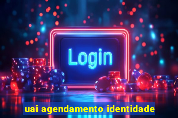 uai agendamento identidade